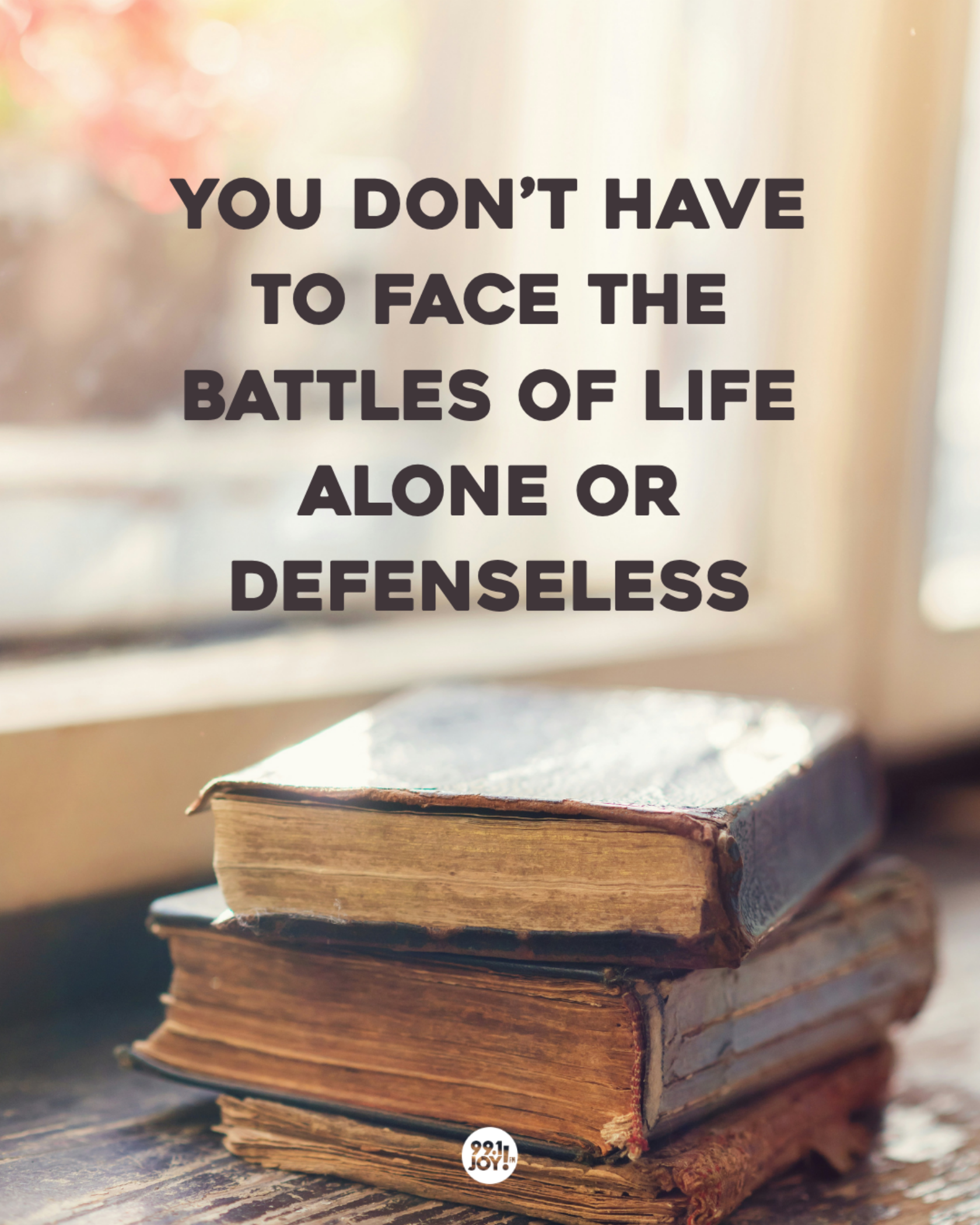 You Don’t Have To Face The Battles Of Life Alone Or Defenseless