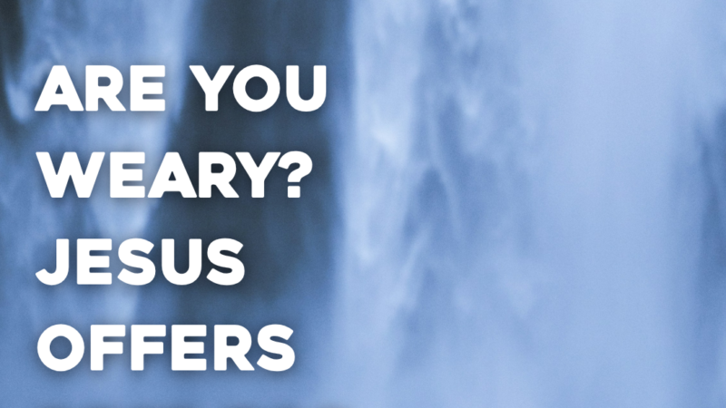 Are You Weary? Jesus Offers Rest For Your Soul