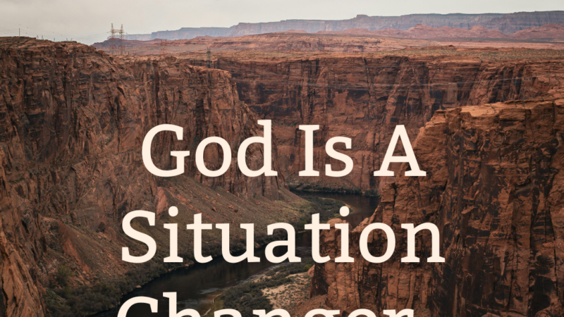 God Is A Situation Changer. Still.
