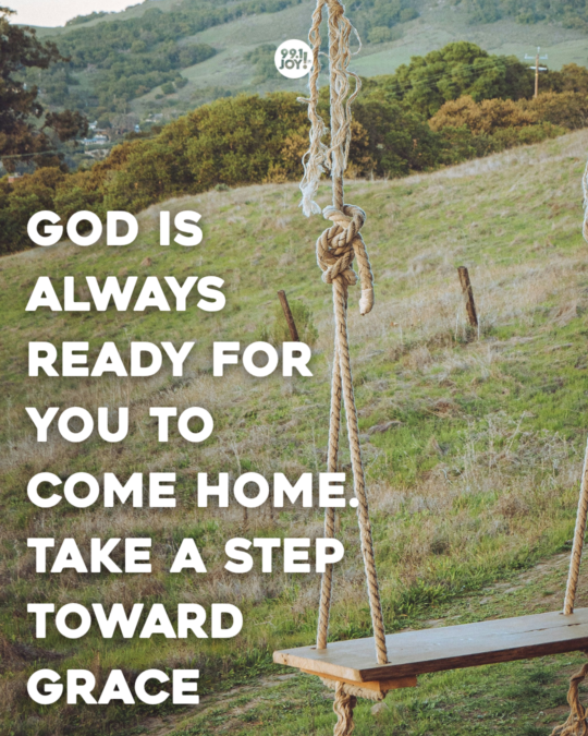 God Is Always Ready For You To Come Home. Take A Step Toward Grace 