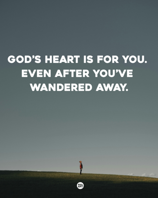 God’s Heart Is For You. Even After You’ve Wandered Away.