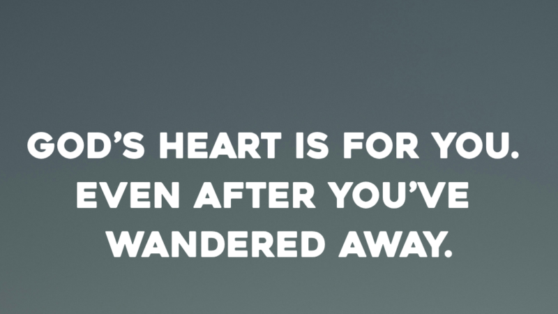 God’s Heart Is For You. Even After You’ve Wandered Away.