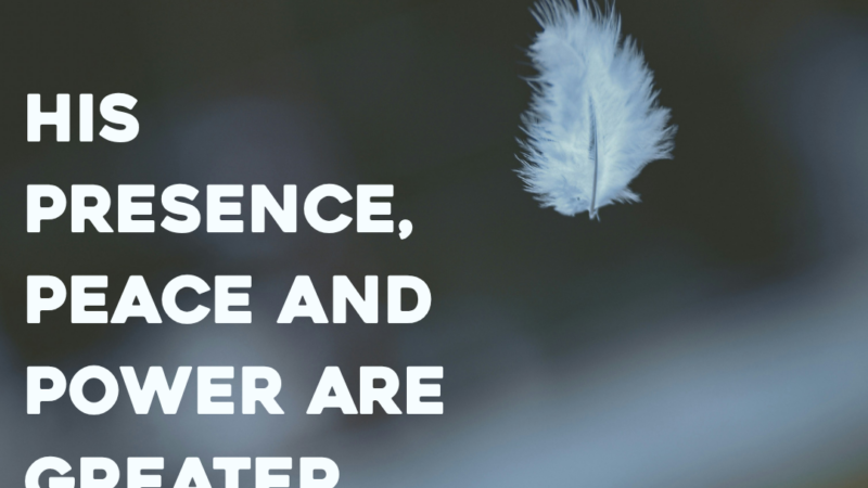 His Presence, Peace And Power Are Greater Than What You’re Facing
