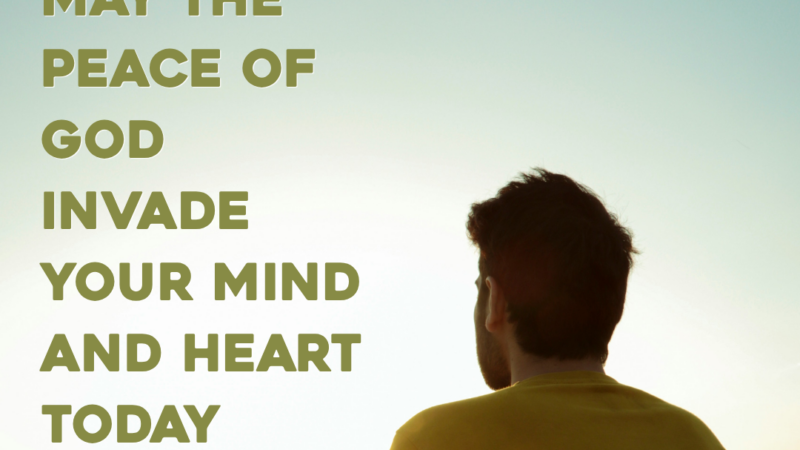 May The Peace Of God Invade Your Mind And Heart Today