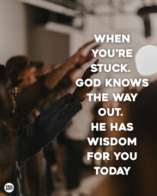 When You’re Stuck. God Knows The Way Out. He Has Wisdom For You Today