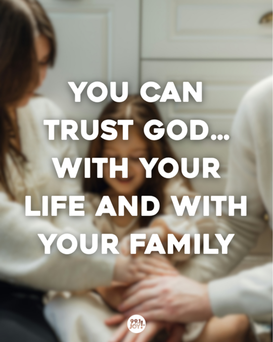 You Can Trust God…With Your Life And With Your Family