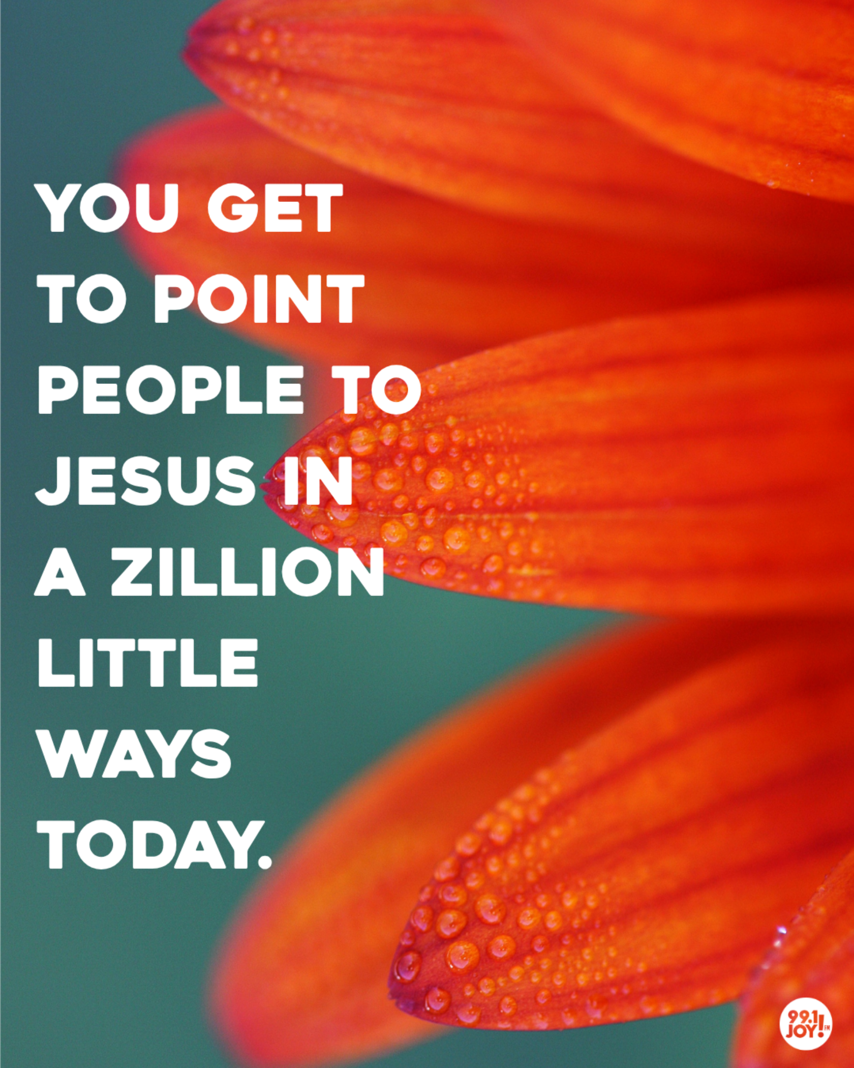 You Get To Point People To Jesus In A Zillion Little Ways Today. 