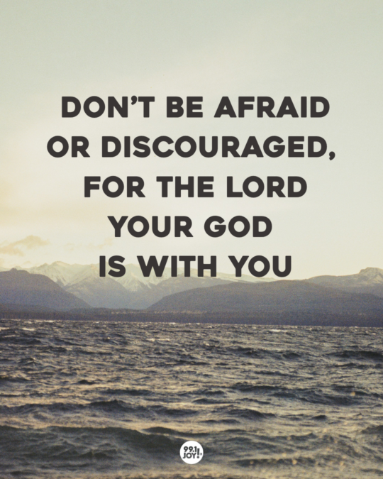 Don’t Be Afraid Or Discouraged, For The Lord Your God Is With You