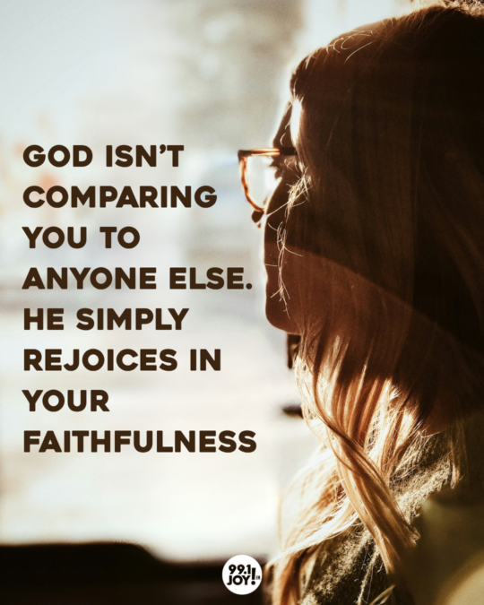 God Isn’t Comparing You To Anyone Else. He Simply Rejoices In Your Faithfulness