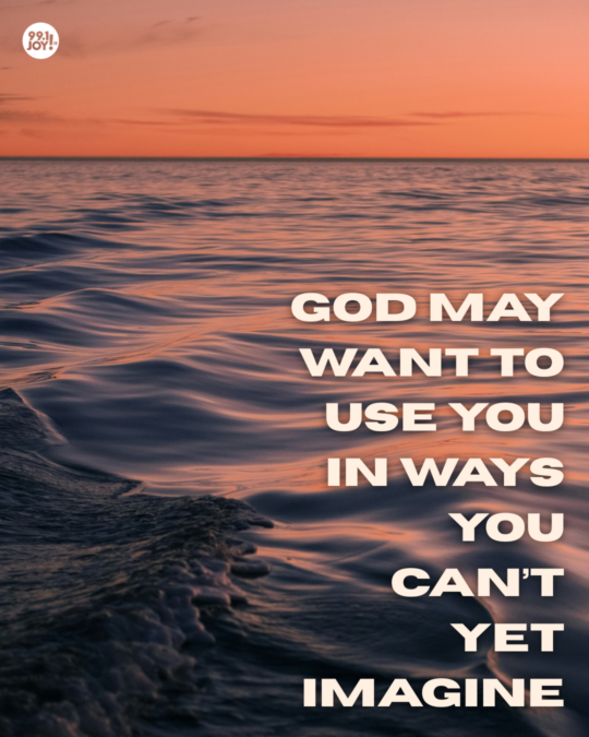 God May Want To Use You In Ways You Can’t Yet Imagine