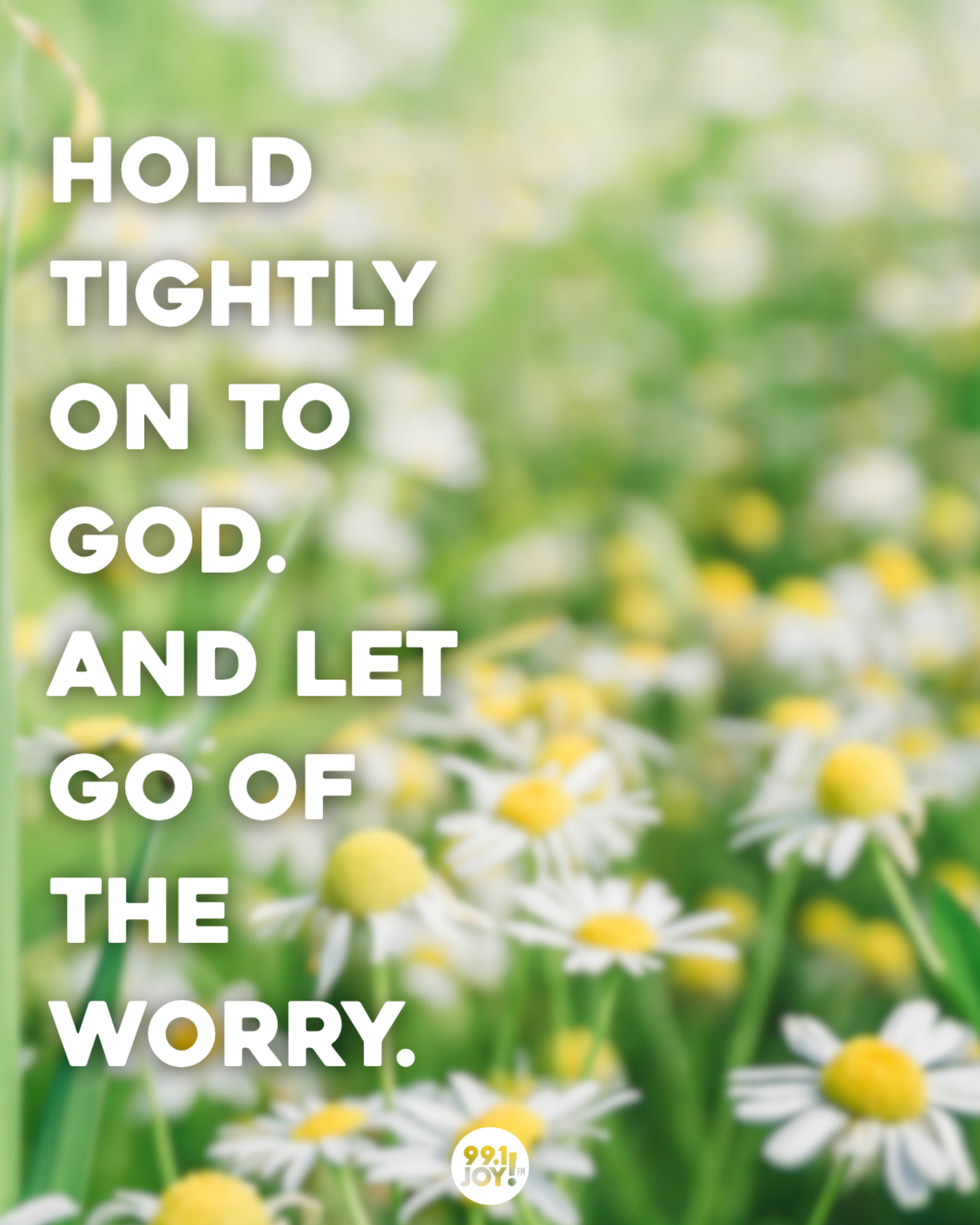 Hold Tightly On To God. And Let Go Of The Worry.