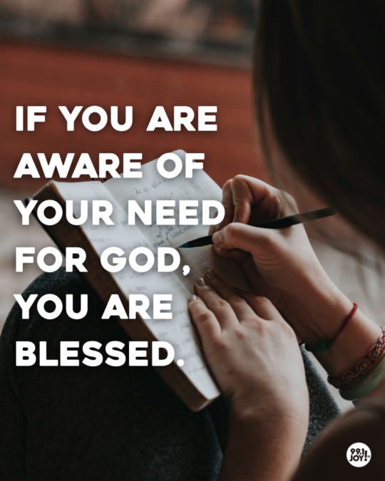 If You Are Aware Of Your Need For God, You Are Blessed.
