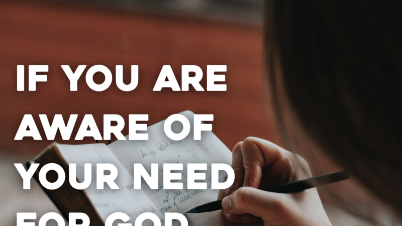 If You Are Aware Of Your Need For God, You Are Blessed.