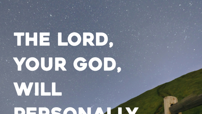 The Lord, Your God, Will Personally Go Ahead Of You.
