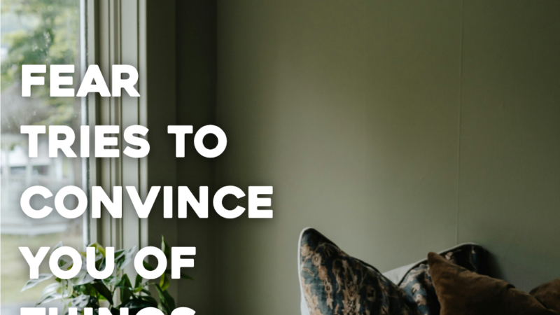 Fear Tries To Convince You Of Things That Aren’t True