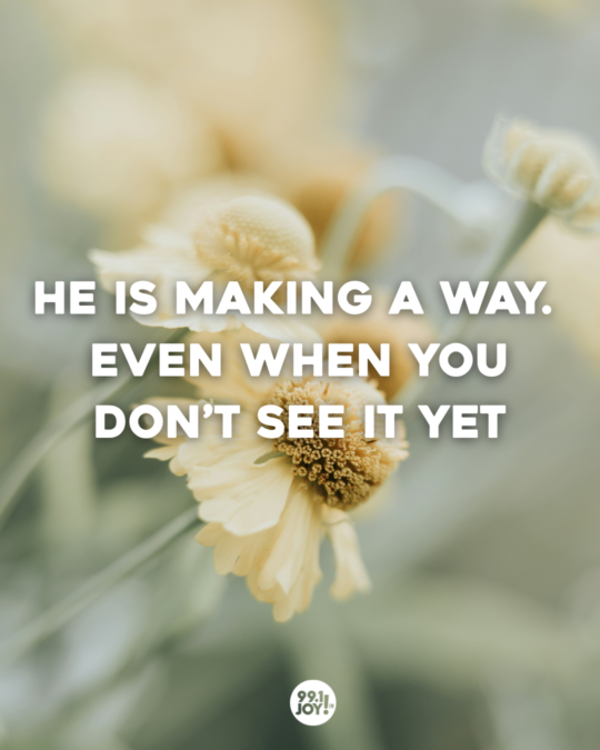 He Is Making A Way. Even When You Don’t See It Yet