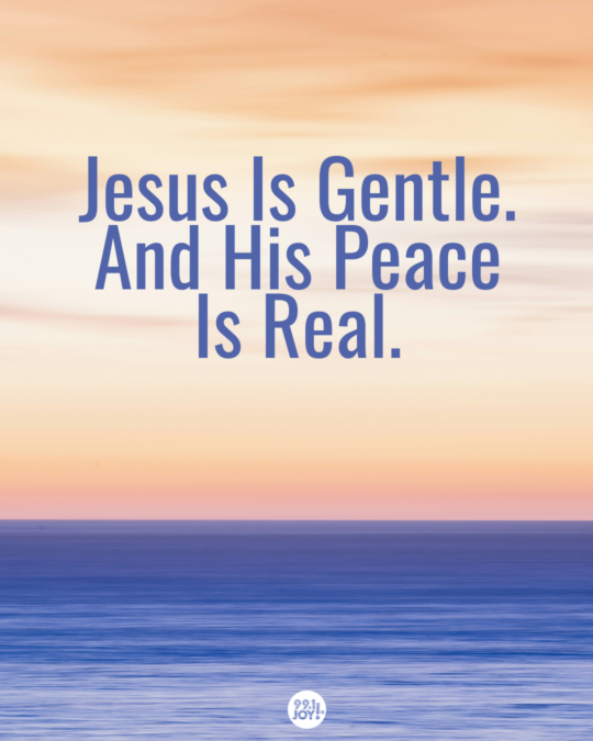 Jesus Is Gentle. And His Peace Is Real. 