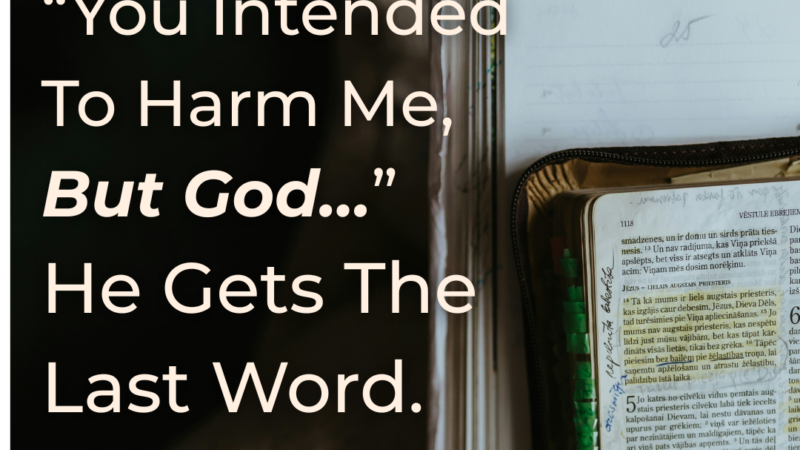 “You Intended To Harm Me, But God…”  He Gets The Last Word.