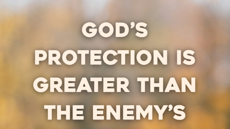 God’s Protection Is Greater Than The Enemy’s Schemes