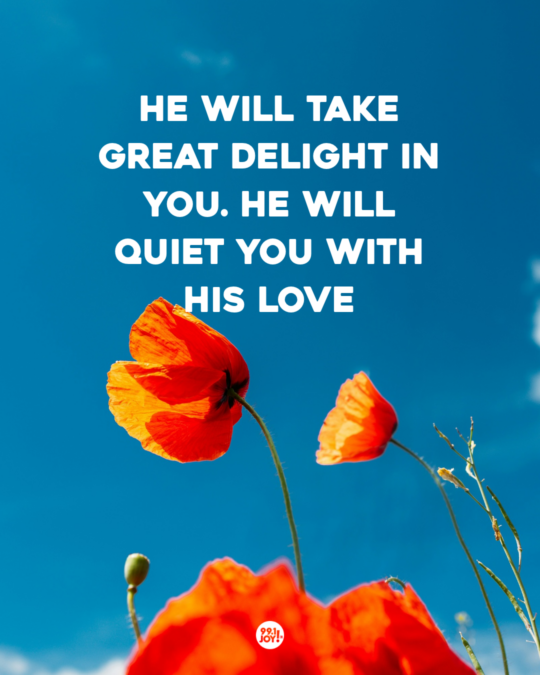 He Will Take Great Delight In You. He Will Quiet You With His Love