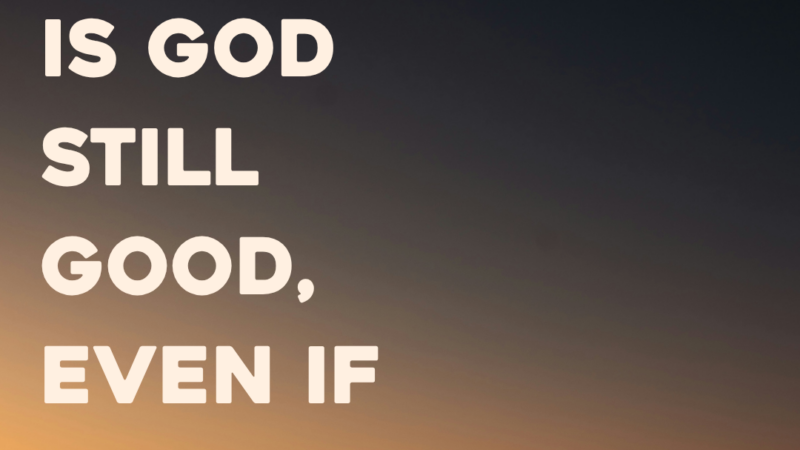 Is God Still Good, Even If Life Isn’t?