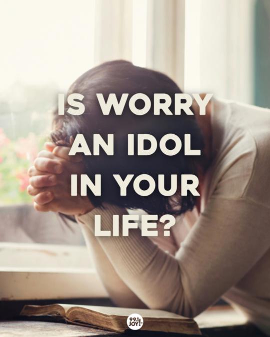 Is Worry An Idol In Your Life?