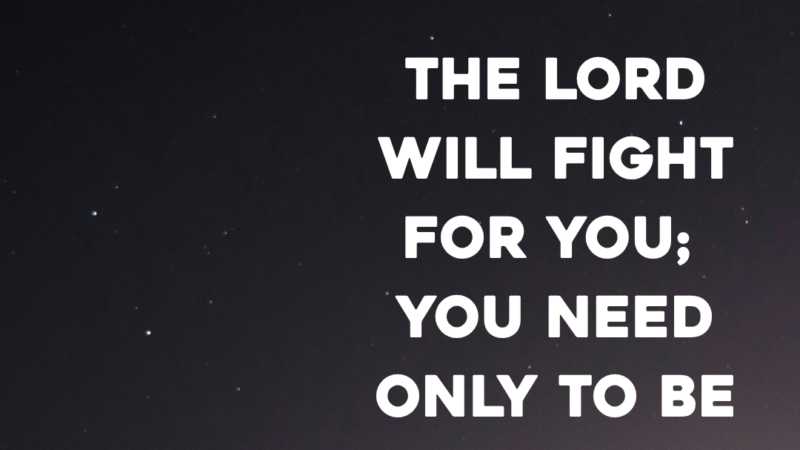 The Lord Will Fight For You; You Need Only To Be Still