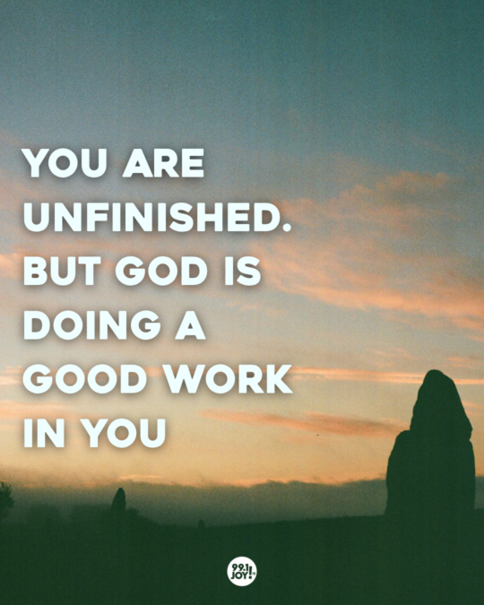 You Are Unfinished. But God Is Doing A Good Work In You