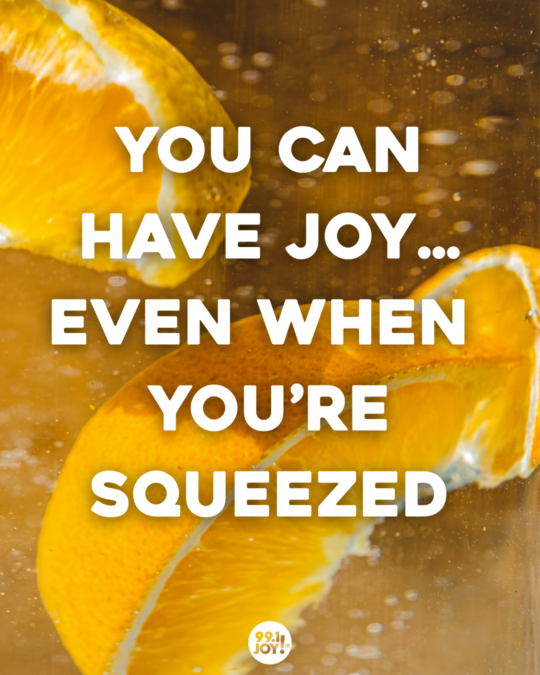 You Can Have Joy…Even When You’re Squeezed